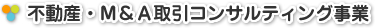 不動産・Ｍ＆Ａ取引コンサルティング事業